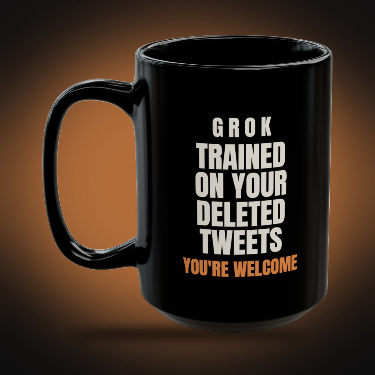 Black 15oz mug, left side view with the handle on the left: Grok, trained on your deleted tweets, You're welcome in bright copper