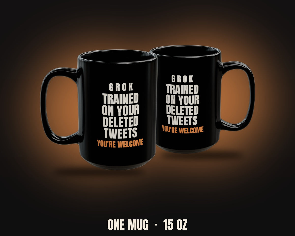 Black 15oz mug from two angles: Grok, trained on your deleted tweets, You're welcome in bright copper
