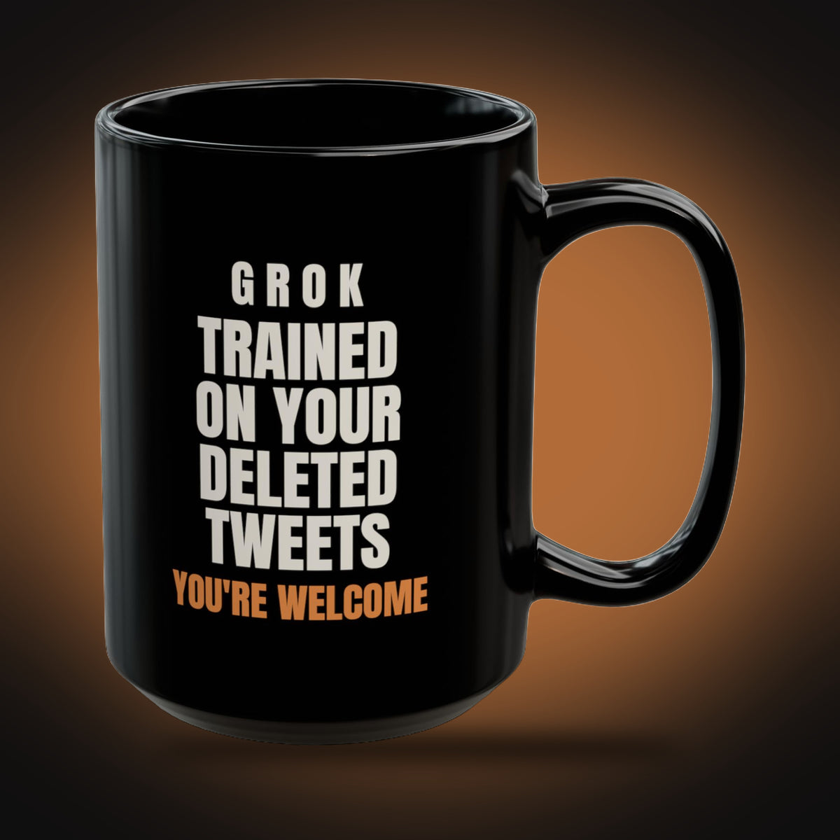 Black 15oz mug, right view with the handle on the right: Grok, trained on your deleted tweets, You're welcome in bright copper